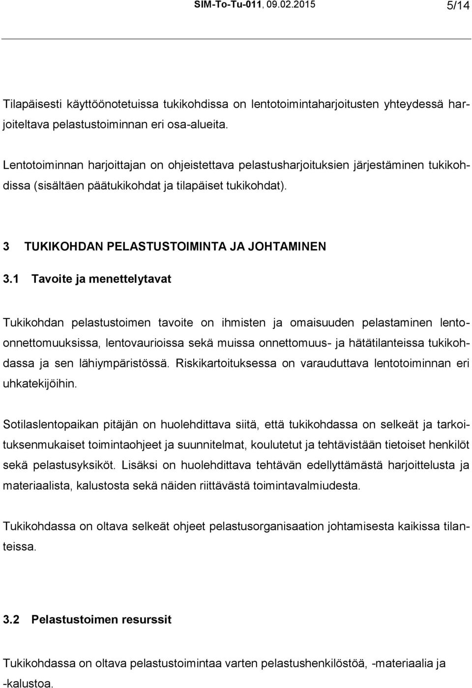 1 Tavoite ja menettelytavat Tukikohdan pelastustoimen tavoite on ihmisten ja omaisuuden pelastaminen lentoonnettomuuksissa, lentovaurioissa sekä muissa onnettomuus- ja hätätilanteissa tukikohdassa ja