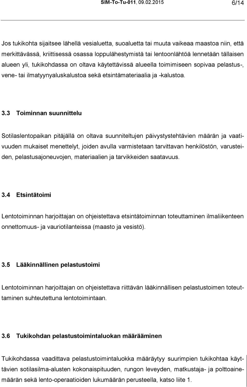 alueen yli, tukikohdassa on oltava käytettävissä alueella toimimiseen sopivaa pelastus-, vene- tai ilmatyynyaluskalustoa sekä etsintämateriaalia ja -kalustoa. 3.