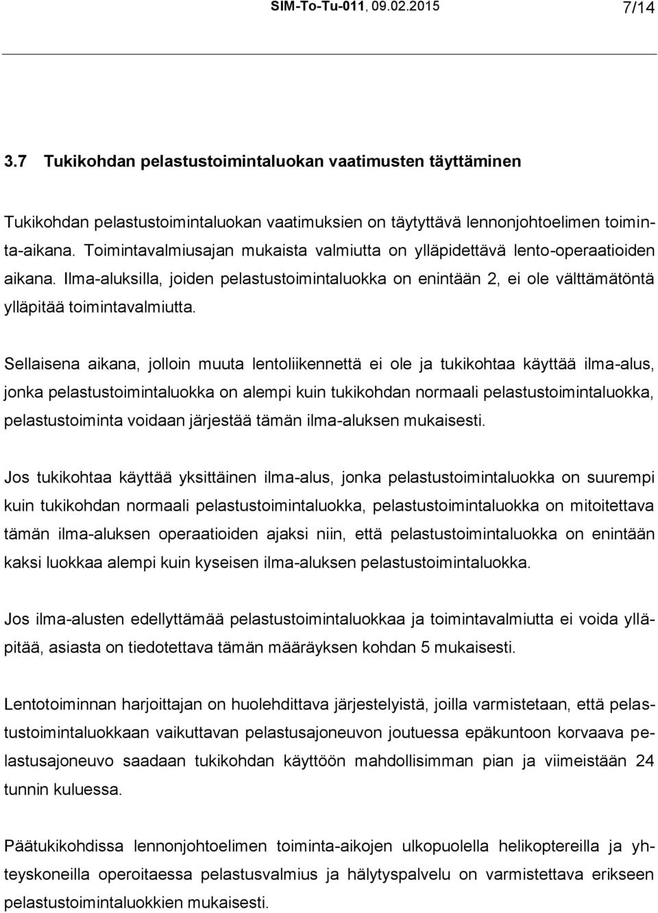 Sellaisena aikana, jolloin muuta lentoliikennettä ei ole ja tukikohtaa käyttää ilma-alus, jonka pelastustoimintaluokka on alempi kuin tukikohdan normaali pelastustoimintaluokka, pelastustoiminta