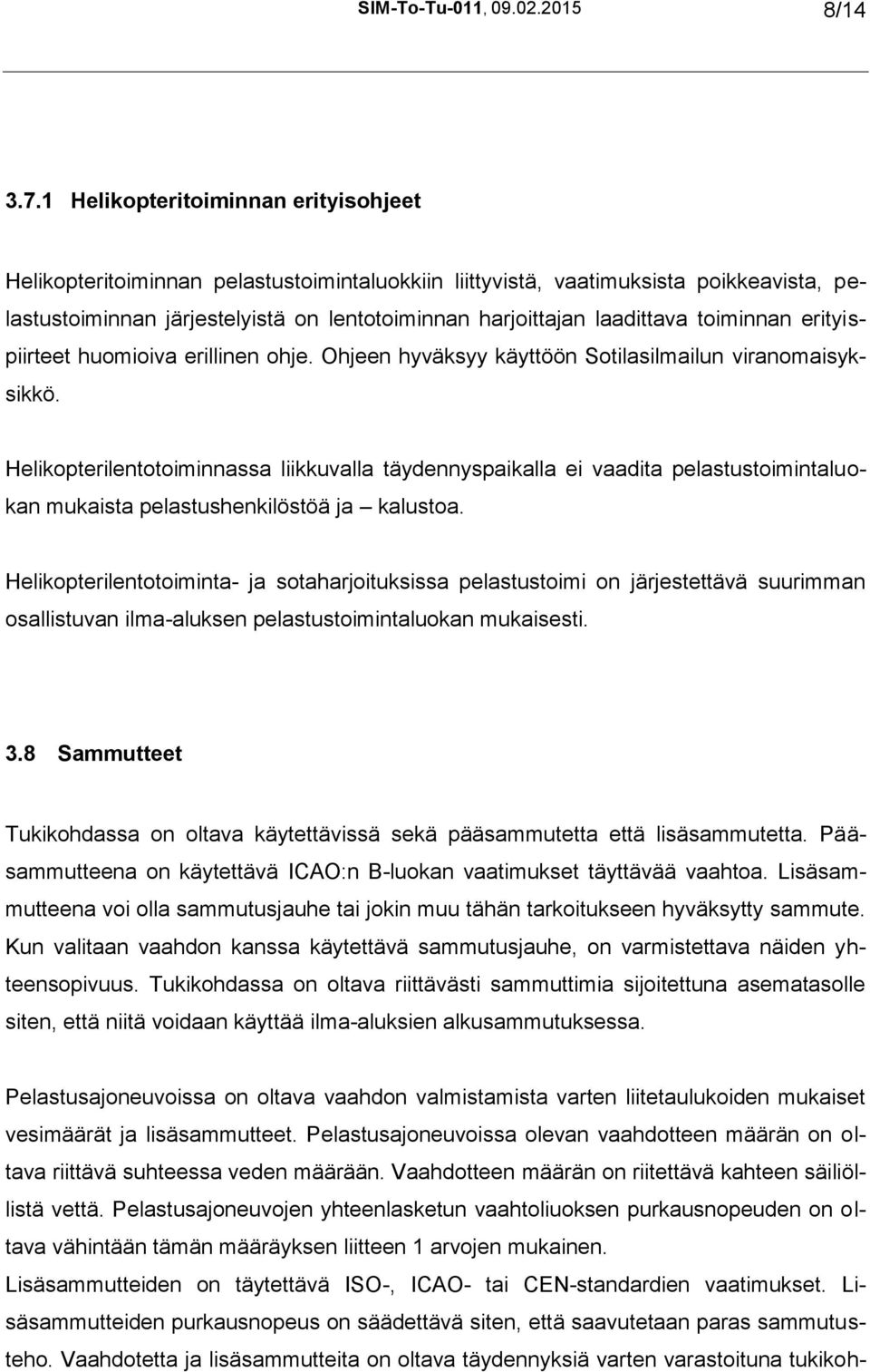 toiminnan erityispiirteet huomioiva erillinen ohje. Ohjeen hyväksyy käyttöön Sotilasilmailun viranomaisyksikkö.