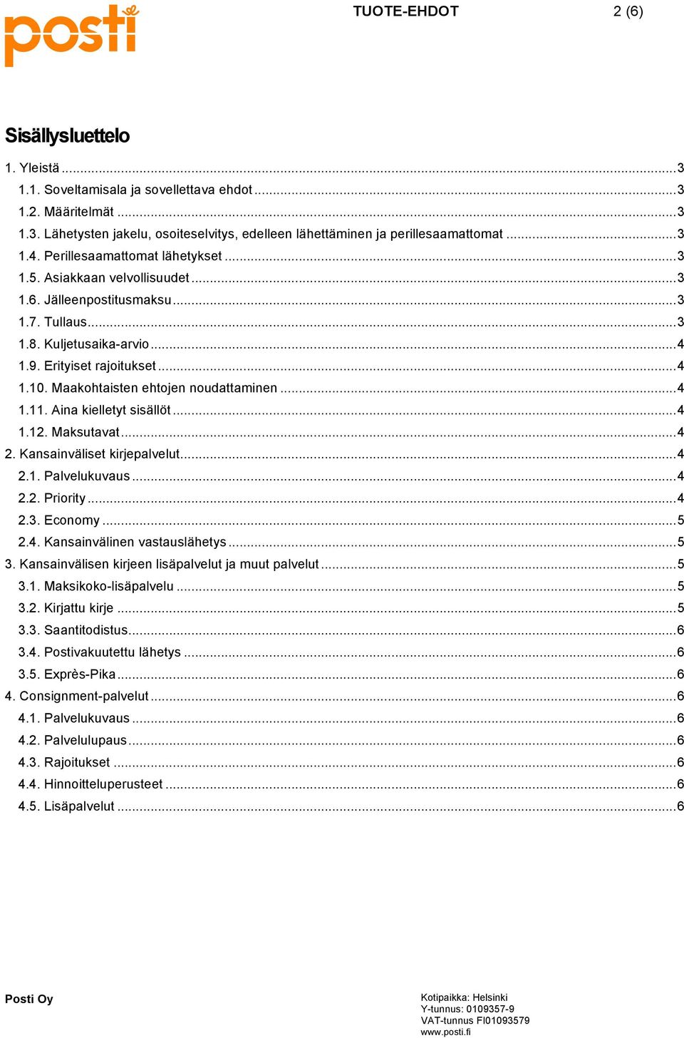 Maakohtaisten ehtojen noudattaminen... 4 1.11. Aina kielletyt sisällöt... 4 1.12. Maksutavat... 4 2. Kansainväliset kirjepalvelut... 4 2.1. Palvelukuvaus... 4 2.2. Priority... 4 2.3. Economy... 5 2.4. Kansainvälinen vastauslähetys.