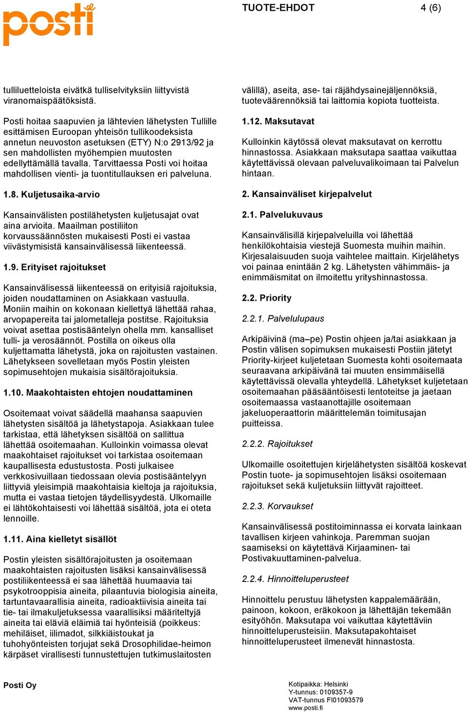 edellyttämällä tavalla. Tarvittaessa Posti voi hoitaa mahdollisen vienti- ja tuontitullauksen eri palveluna. 1.8. Kuljetusaika-arvio Kansainvälisten postilähetysten kuljetusajat ovat aina arvioita.