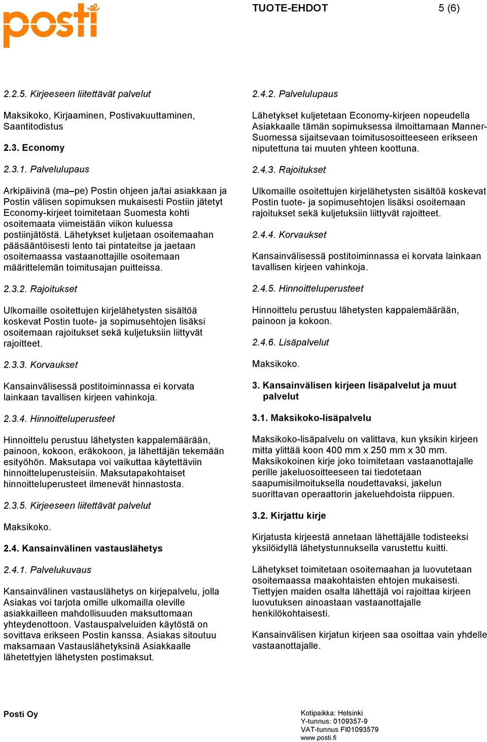 kuluessa postiinjätöstä. Lähetykset kuljetaan osoitemaahan pääsääntöisesti lento tai pintateitse ja jaetaan osoitemaassa vastaanottajille osoitemaan määrittelemän toimitusajan puitteissa. 2.