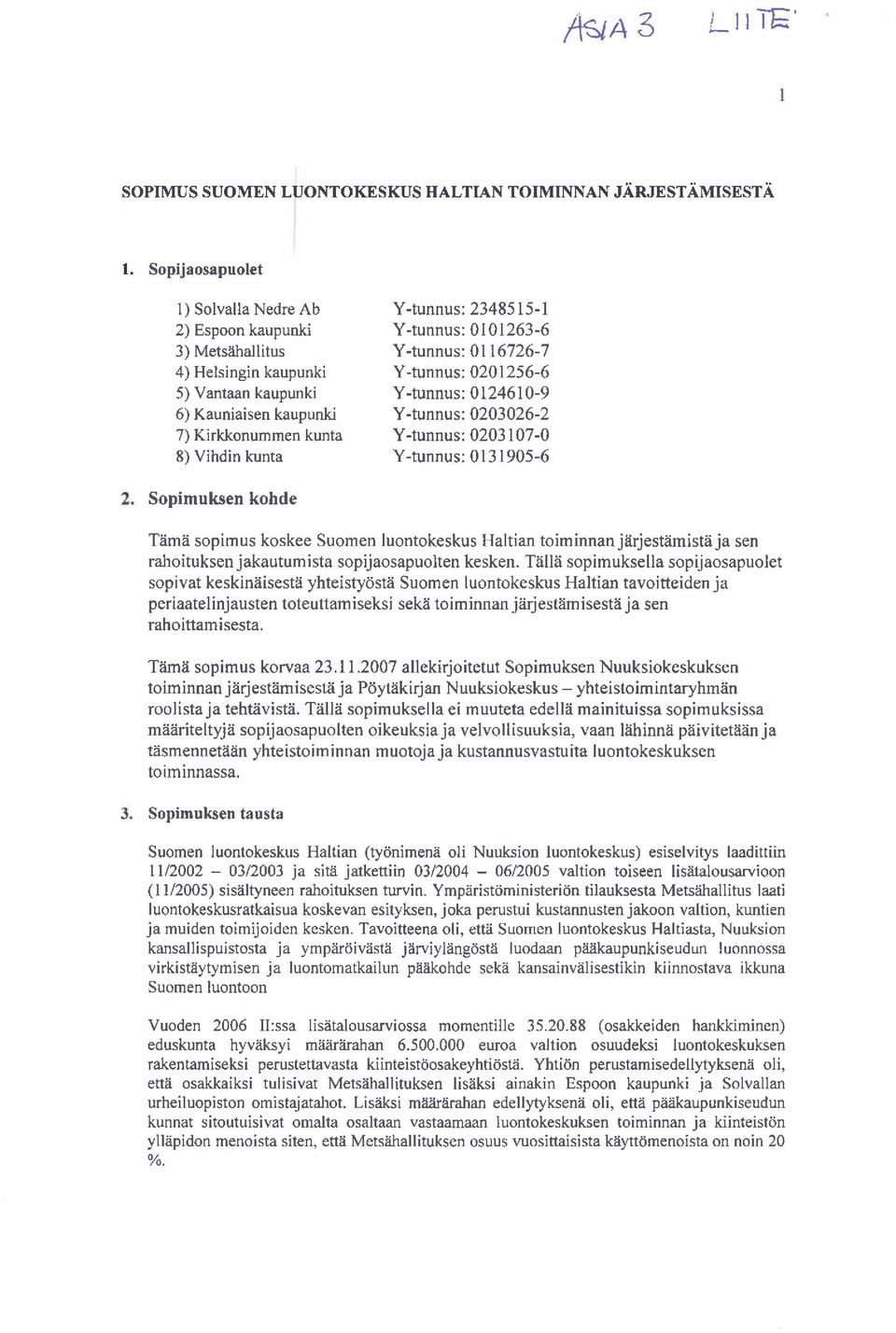 Vantaan kaupunki Y-tunnus: 0124610-9 6) Kauniaisen kaupunki Y-tunnus: 0203026-2 7) Kirkkonummen kunta Y-tunnus: 0203107-0 8) Vihdin kunta Y-tunnus: 0131905-6 Sopimuksen kohde Tiimii sopimus koskee