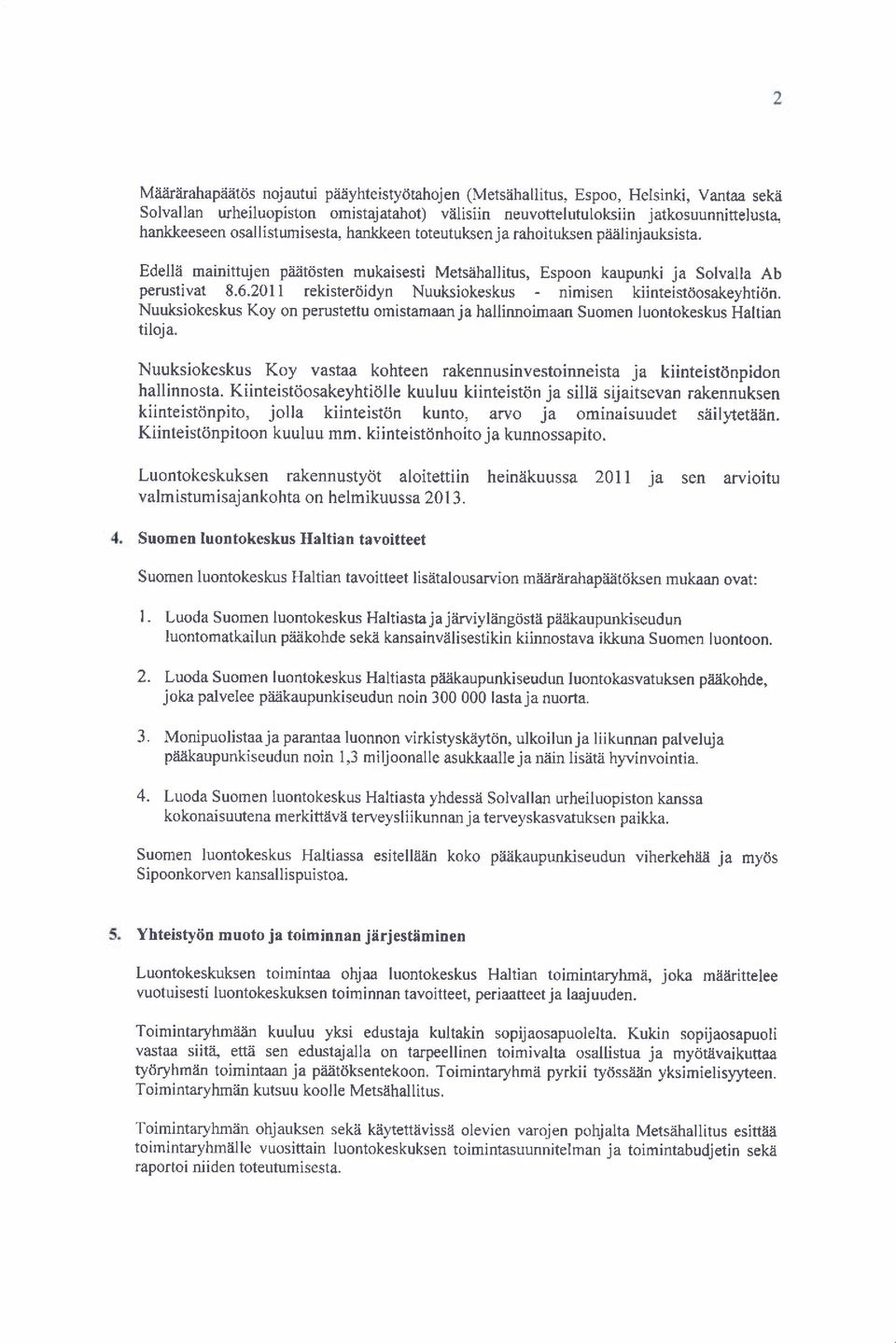 201I rekisterdidyn Nuuksiokeskus - nimisen kiinteistdosakeyhtitin. Nuukiokeskus Koy on perustettu omistamaan ja hallinnoimaan Suomen luontokeskus Haltian tiloja.