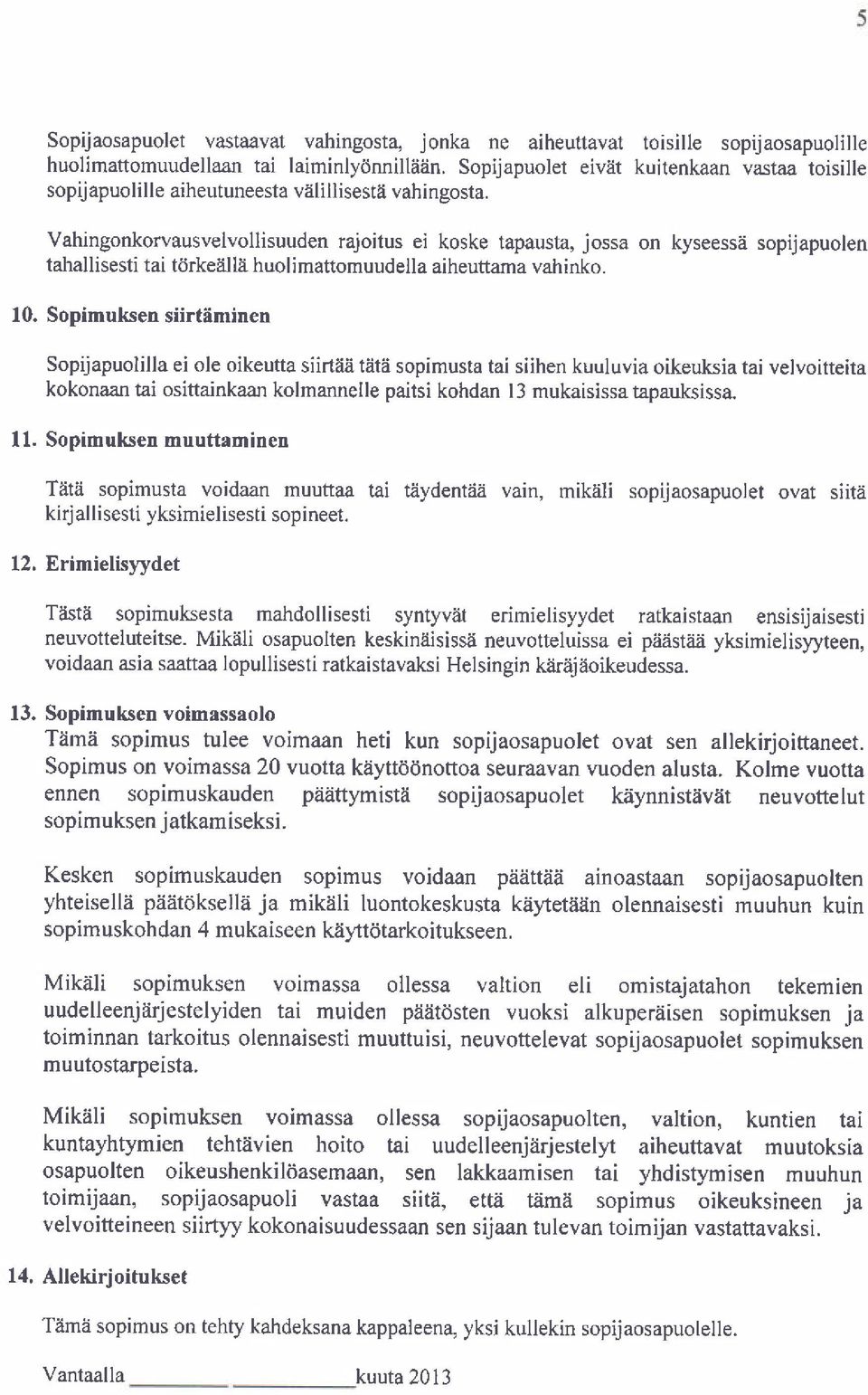 Vahingonkorvausvelvollisuuden rajoitus ei koske tapausta, jossa on kyseesse sopijapuolen tahallisesti tai tdrkeiillii huolimattomuudella aiheuttama vahinko. 10. Sopimuksen siirt?