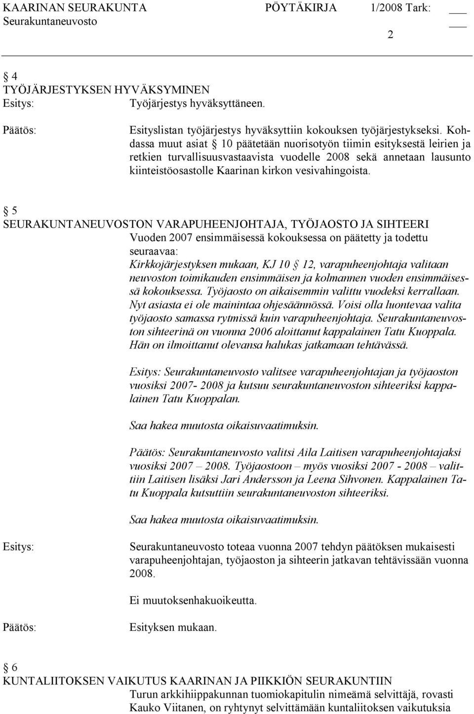 5 SEURAKUNTANEUVOSTON VARAPUHEENJOHTAJA, TYÖJAOSTO JA SIHTEERI Vuoden 2007 ensimmäisessä kokouksessa on päätetty ja todettu seuraavaa: Kirkkojärjestyksen mukaan, KJ 10 12, varapuheenjohtaja valitaan