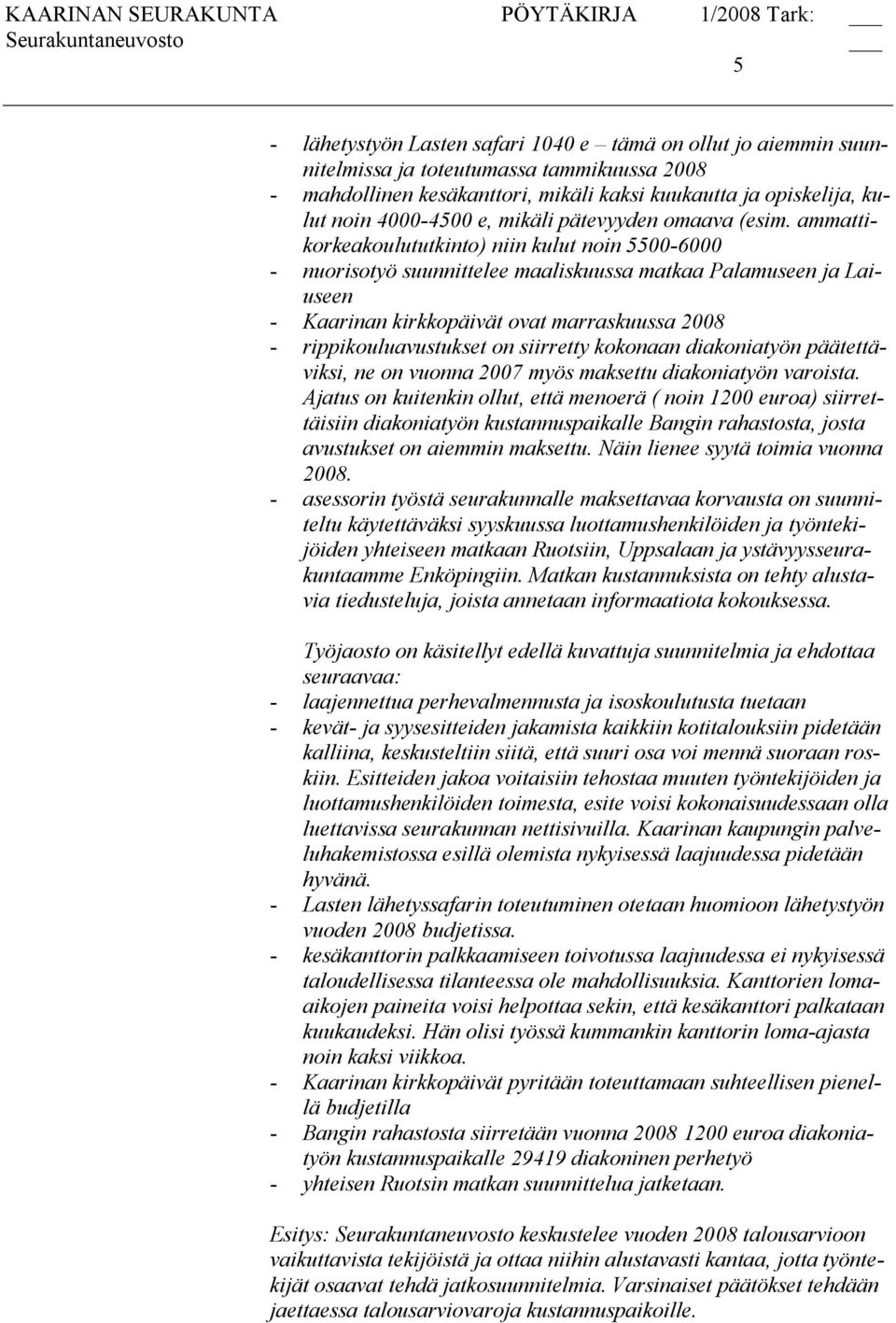 ammattikorkeakoulututkinto) niin kulut noin 5500 6000 nuorisotyö suunnittelee maaliskuussa matkaa Palamuseen ja Laiuseen Kaarinan kirkkopäivät ovat marraskuussa 2008 rippikouluavustukset on siirretty