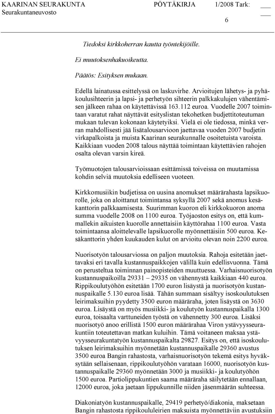 Vuodelle 2007 toimintaan varatut rahat näyttävät esityslistan tekohetken budjettitoteutuman mukaan tulevan kokonaan käytetyiksi.