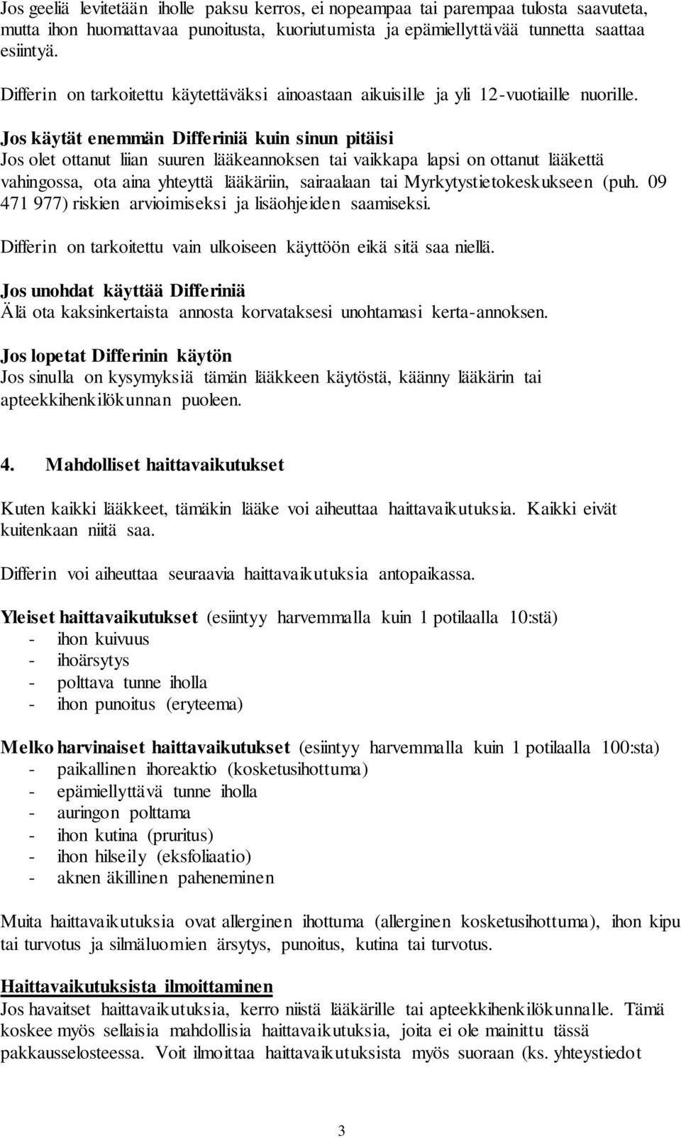 Jos käytät enemmän Differiniä kuin sinun pitäisi Jos olet ottanut liian suuren lääkeannoksen tai vaikkapa lapsi on ottanut lääkettä vahingossa, ota aina yhteyttä lääkäriin, sairaalaan tai