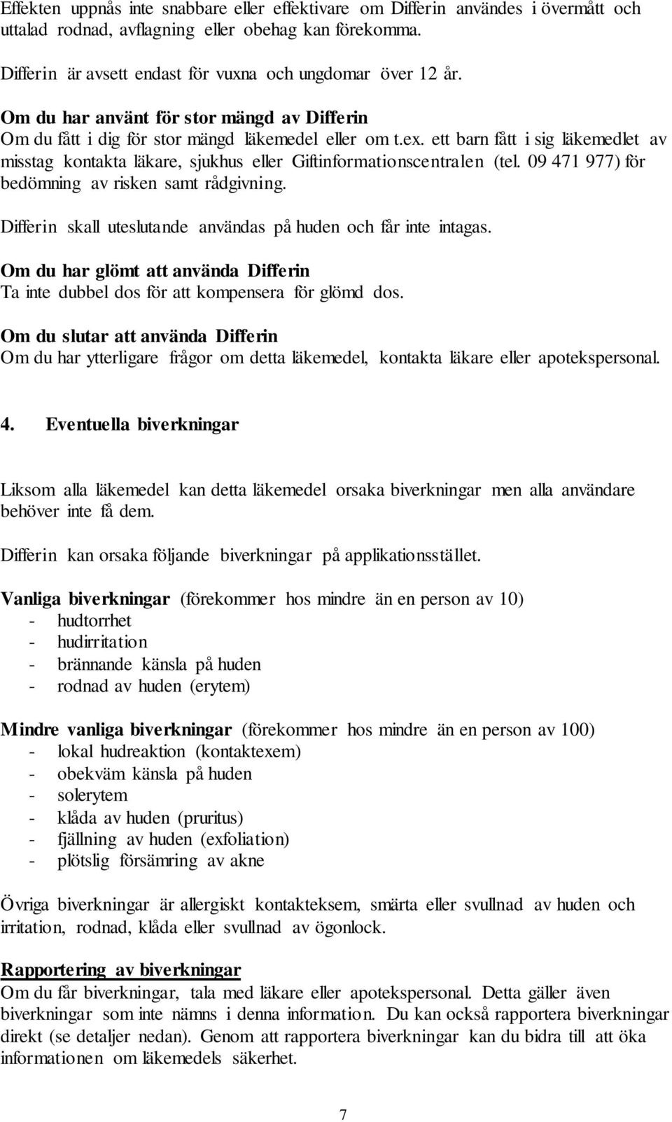 ett barn fått i sig läkemedlet av misstag kontakta läkare, sjukhus eller Giftinformationscentralen (tel. 09 471 977) för bedömning av risken samt rådgivning.