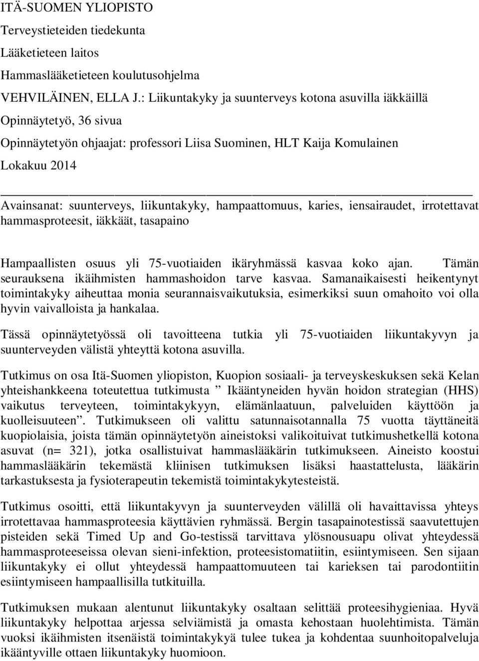 liikuntakyky, hampaattomuus, karies, iensairaudet, irrotettavat hammasproteesit, iäkkäät, tasapaino Hampaallisten osuus yli 75-vuotiaiden ikäryhmässä kasvaa koko ajan.