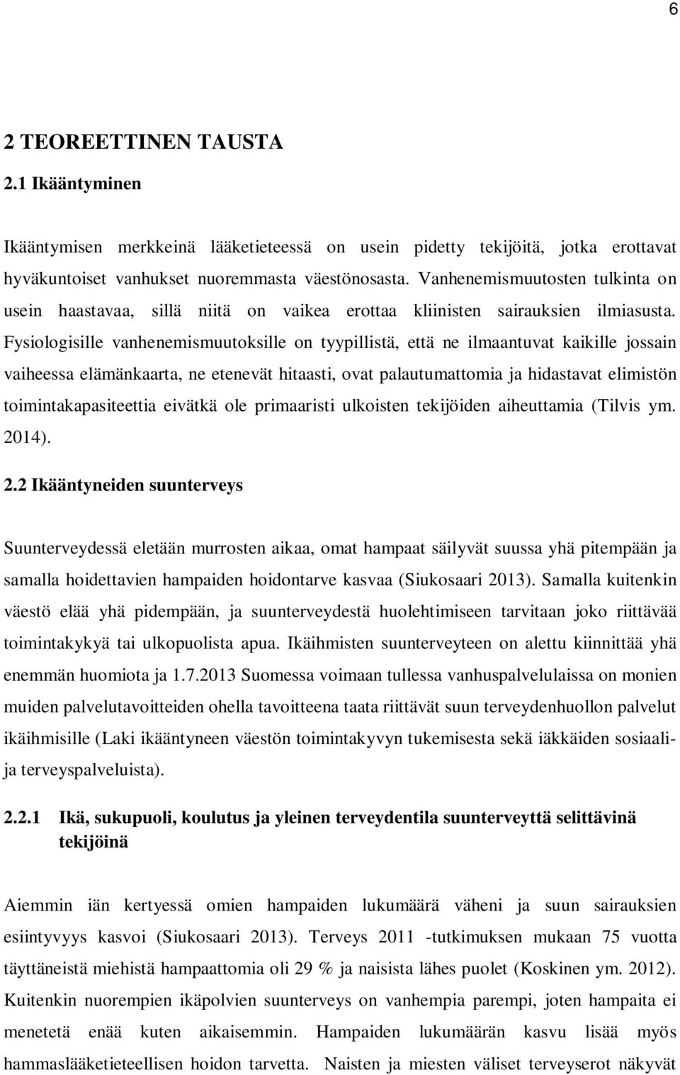 Fysiologisille vanhenemismuutoksille on tyypillistä, että ne ilmaantuvat kaikille jossain vaiheessa elämänkaarta, ne etenevät hitaasti, ovat palautumattomia ja hidastavat elimistön