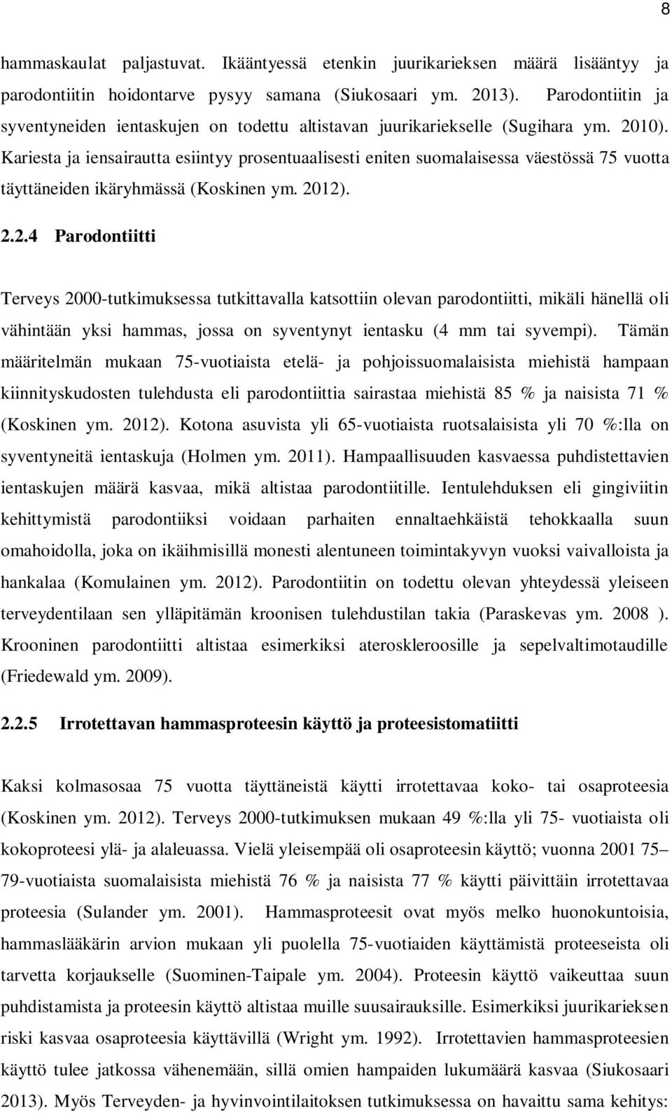 Kariesta ja iensairautta esiintyy prosentuaalisesti eniten suomalaisessa väestössä 75 vuotta täyttäneiden ikäryhmässä (Koskinen ym. 20