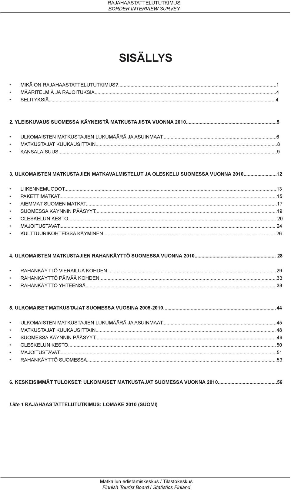 .. 13 PAKETTIMATKAT...15 AIEMMAT SUOMEN MATKAT...17 SUOMESSA KÄYNNIN PÄÄSYYT...19 OLESKELUN KESTO... 20 MAJOITUSTAVAT... 24 KULTTUURIKOHTEISSA KÄYMINEN... 26 4.