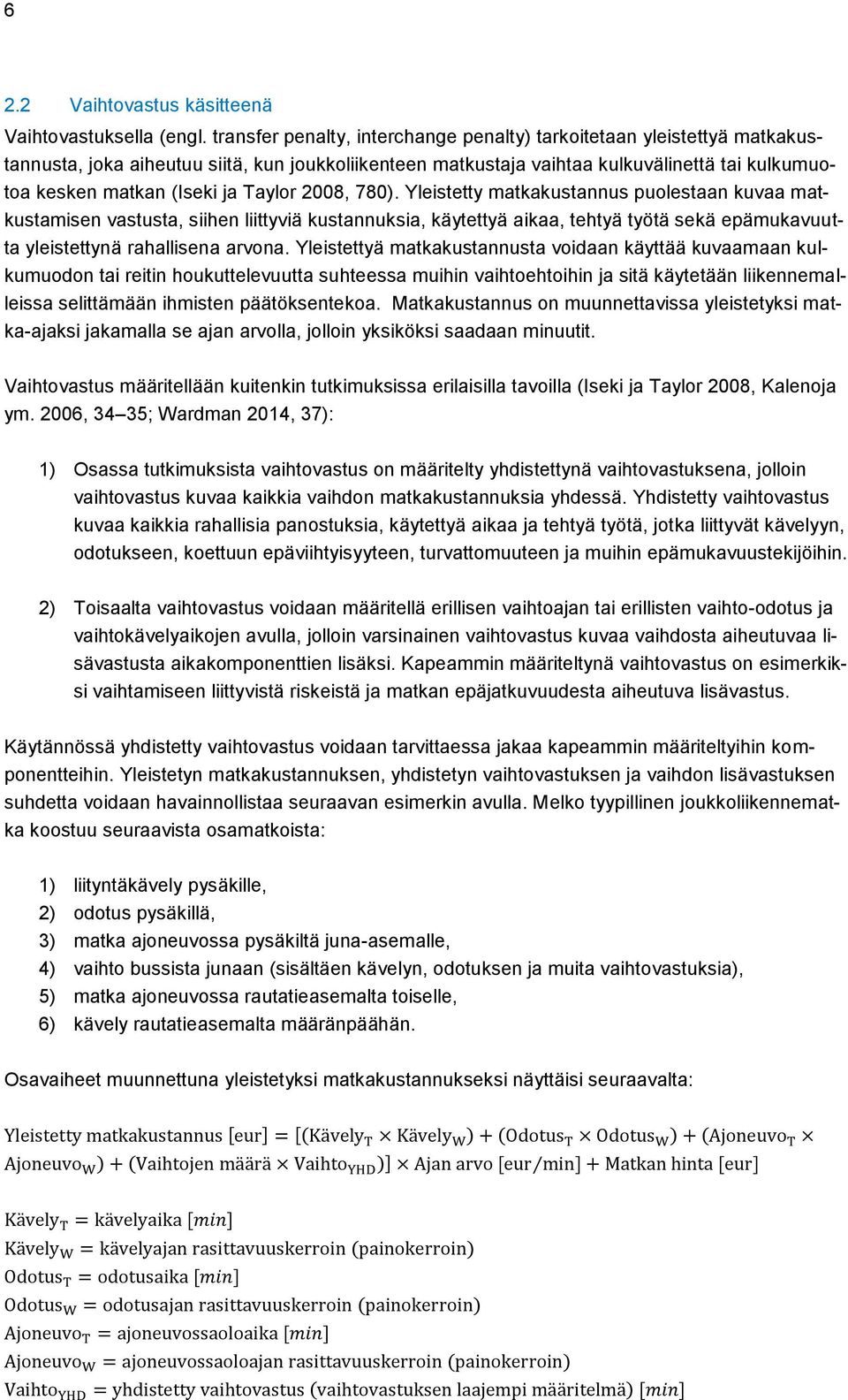 Taylor 2008, 780). Yleistetty matkakustannus puolestaan kuvaa matkustamisen vastusta, siihen liittyviä kustannuksia, käytettyä aikaa, tehtyä työtä sekä epämukavuutta yleistettynä rahallisena arvona.