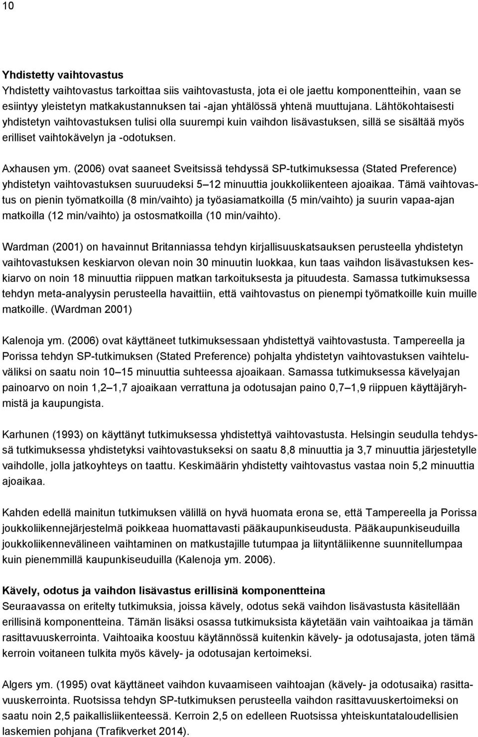 (2006) ovat saaneet Sveitsissä tehdyssä SP-tutkimuksessa (Stated Preference) yhdistetyn vaihtovastuksen suuruudeksi 5 12 minuuttia joukkoliikenteen ajoaikaa.