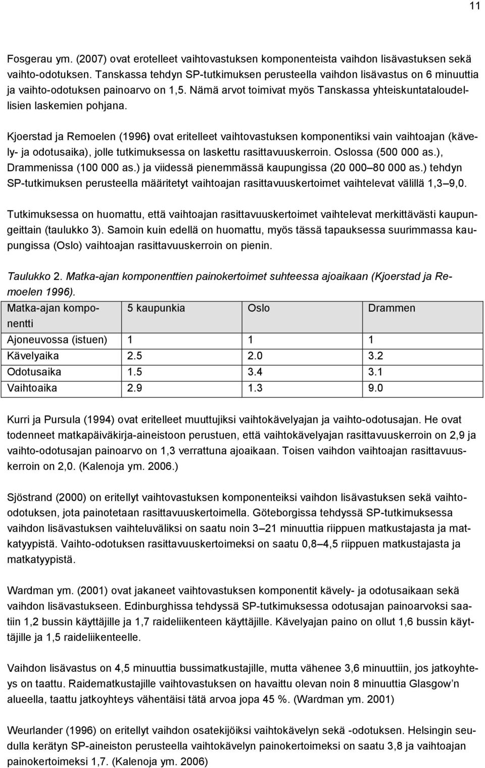 Kjoerstad ja Remoelen (1996) ovat eritelleet vaihtovastuksen komponentiksi vain vaihtoajan (kävely- ja odotusaika), jolle tutkimuksessa on laskettu rasittavuuskerroin. Oslossa (500 000 as.