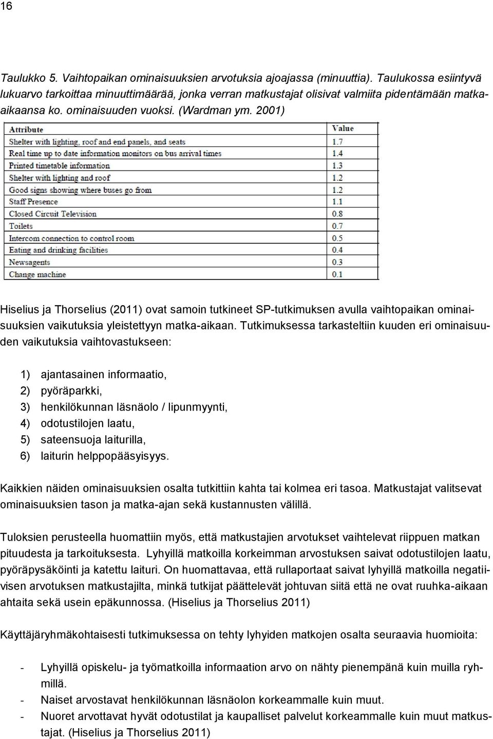 2001) Hiselius ja Thorselius (2011) ovat samoin tutkineet SP-tutkimuksen avulla vaihtopaikan ominaisuuksien vaikutuksia yleistettyyn matka-aikaan.