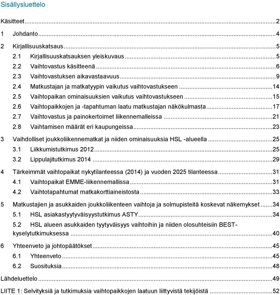 7 Vaihtovastus ja painokertoimet liikennemalleissa... 21 2.8 Vaihtamisen määrät eri kaupungeissa... 23 3 Vaihdolliset joukkoliikennematkat ja niiden ominaisuuksia HSL -alueella... 25 3.