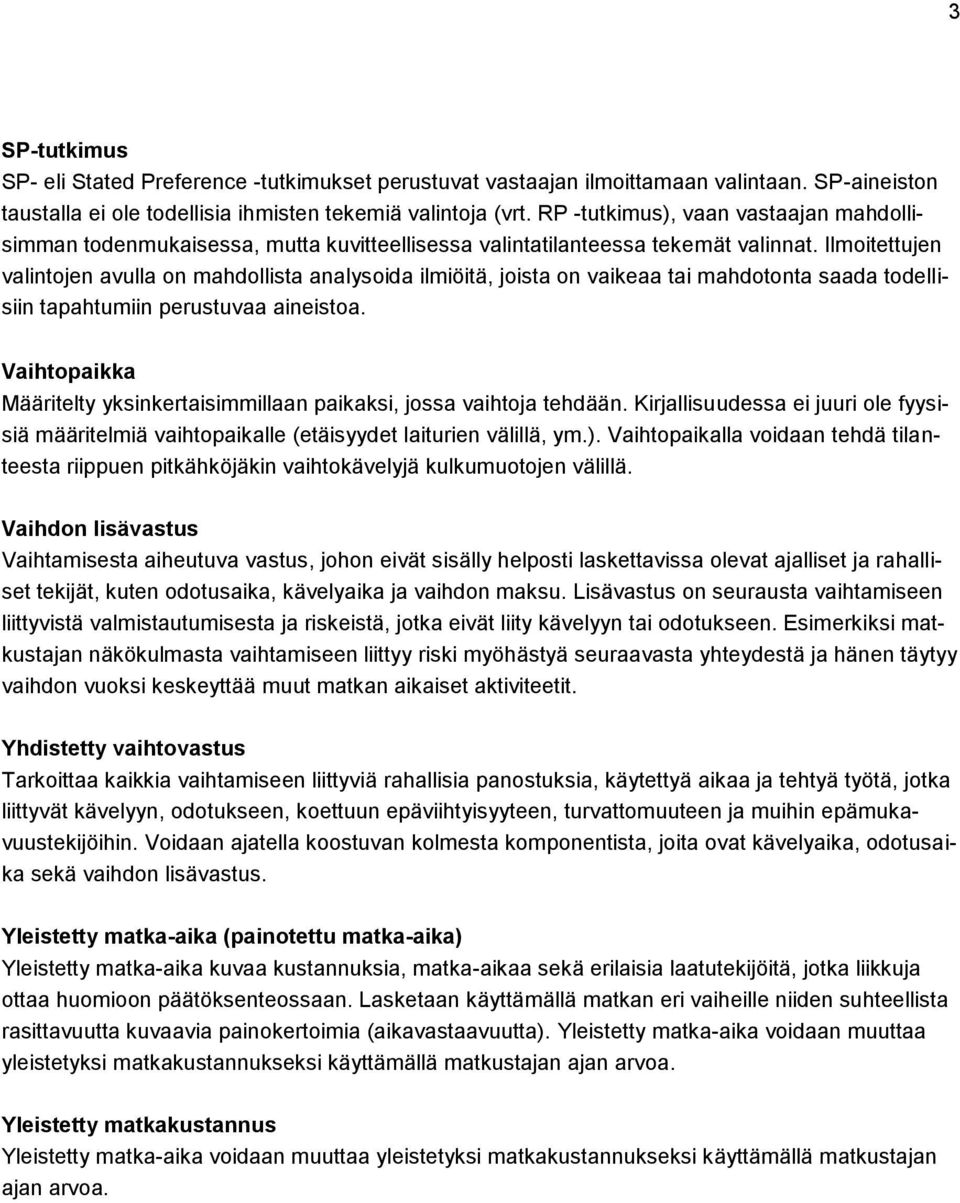 Ilmoitettujen valintojen avulla on mahdollista analysoida ilmiöitä, joista on vaikeaa tai mahdotonta saada todellisiin tapahtumiin perustuvaa aineistoa.