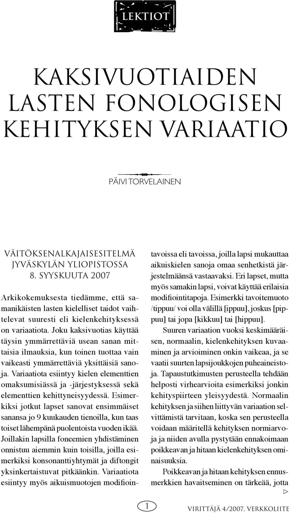 Joku kaksivuotias käyttää täysin ymmärrettäviä usean sanan mittaisia ilmauksia, kun toinen tuottaa vain vaikeasti ymmärrettäviä yksittäisiä sanoja.