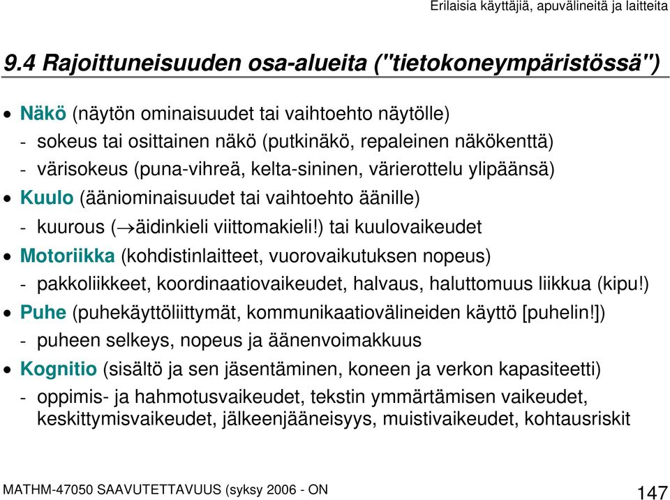 ) tai kuulovaikeudet Motoriikka (kohdistinlaitteet, vuorovaikutuksen nopeus) - pakkoliikkeet, koordinaatiovaikeudet, halvaus, haluttomuus liikkua (kipu!