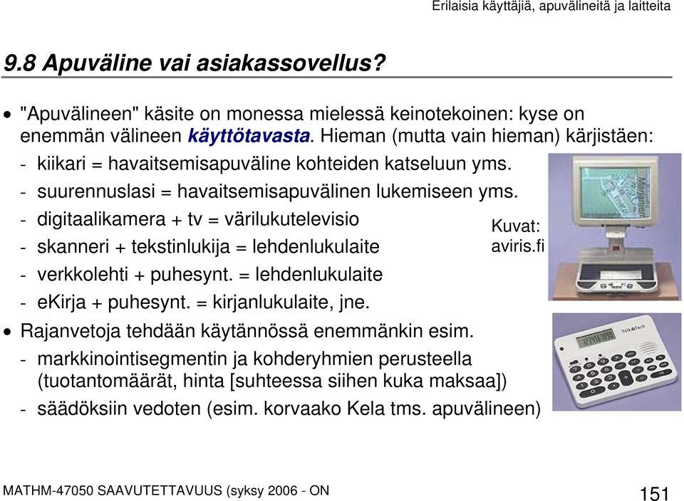 - digitaalikamera + tv = värilukutelevisio - skanneri + tekstinlukija = lehdenlukulaite - verkkolehti + puhesynt. = lehdenlukulaite - ekirja + puhesynt.