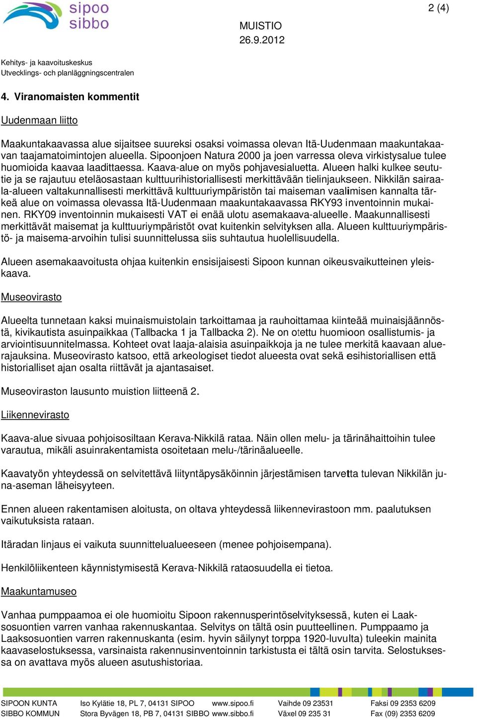 Alueen halki kulkee seutu- sairaa- tie ja se rajautuu eteläosastaan kulttuurihisto oriallisesti merkittävää n tielinjaukseen.