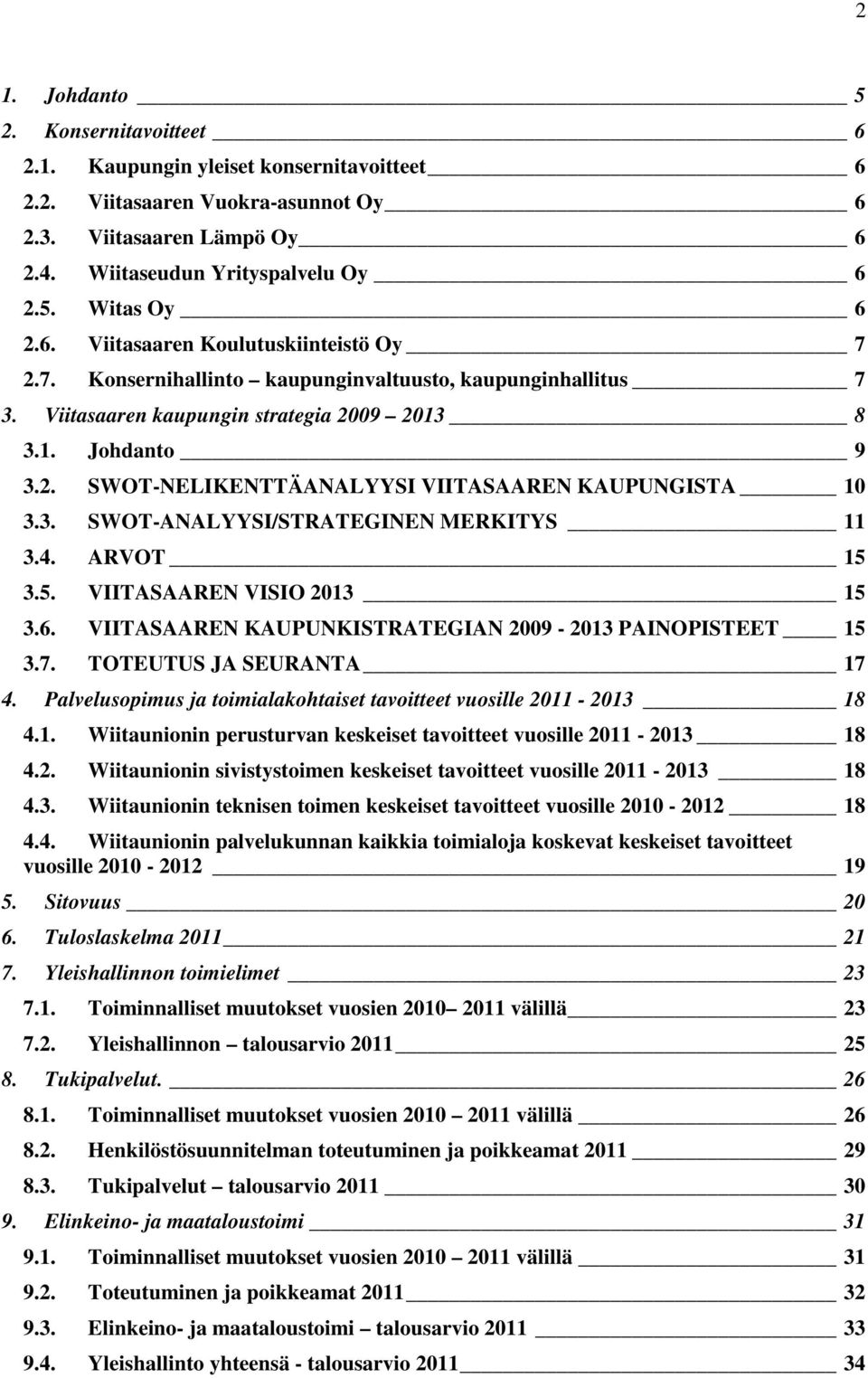 3. SWOT-ANALYYSI/STRATEGINEN MERKITYS 11 3.4. ARVOT 15 3.5. VIITASAAREN VISIO 2013 15 3.6. VIITASAAREN KAUPUNKISTRATEGIAN 2009-2013 PAINOPISTEET 15 3.7. TOTEUTUS JA SEURANTA 17 4.