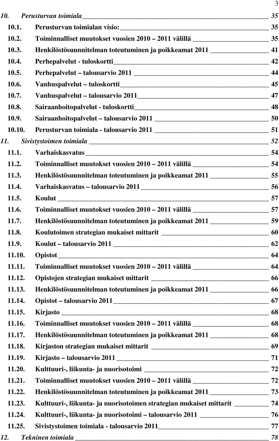 Sairaanhoitopalvelut - tuloskortti 48 10.9. Sairaanhoitopalvelut talousarvio 2011 50 10.10. Perusturvan toimiala - talousarvio 2011 51 11. Sivistystoimen toimiala 52 11.1. Varhaiskasvatus 54 11.2. Toiminnalliset muutokset vuosien 2010 2011 välillä 54 11.