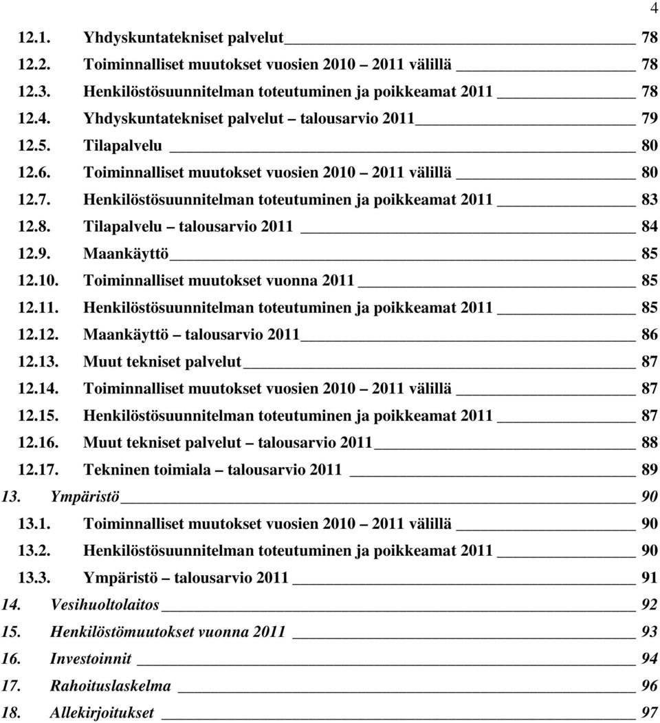 Maankäyttö 85 12.10. Toiminnalliset muutokset vuonna 2011 85 12.11. Henkilöstösuunnitelman toteutuminen ja poikkeamat 2011 85 12.12. Maankäyttö talousarvio 2011 86 12.13. Muut tekniset palvelut 87 12.