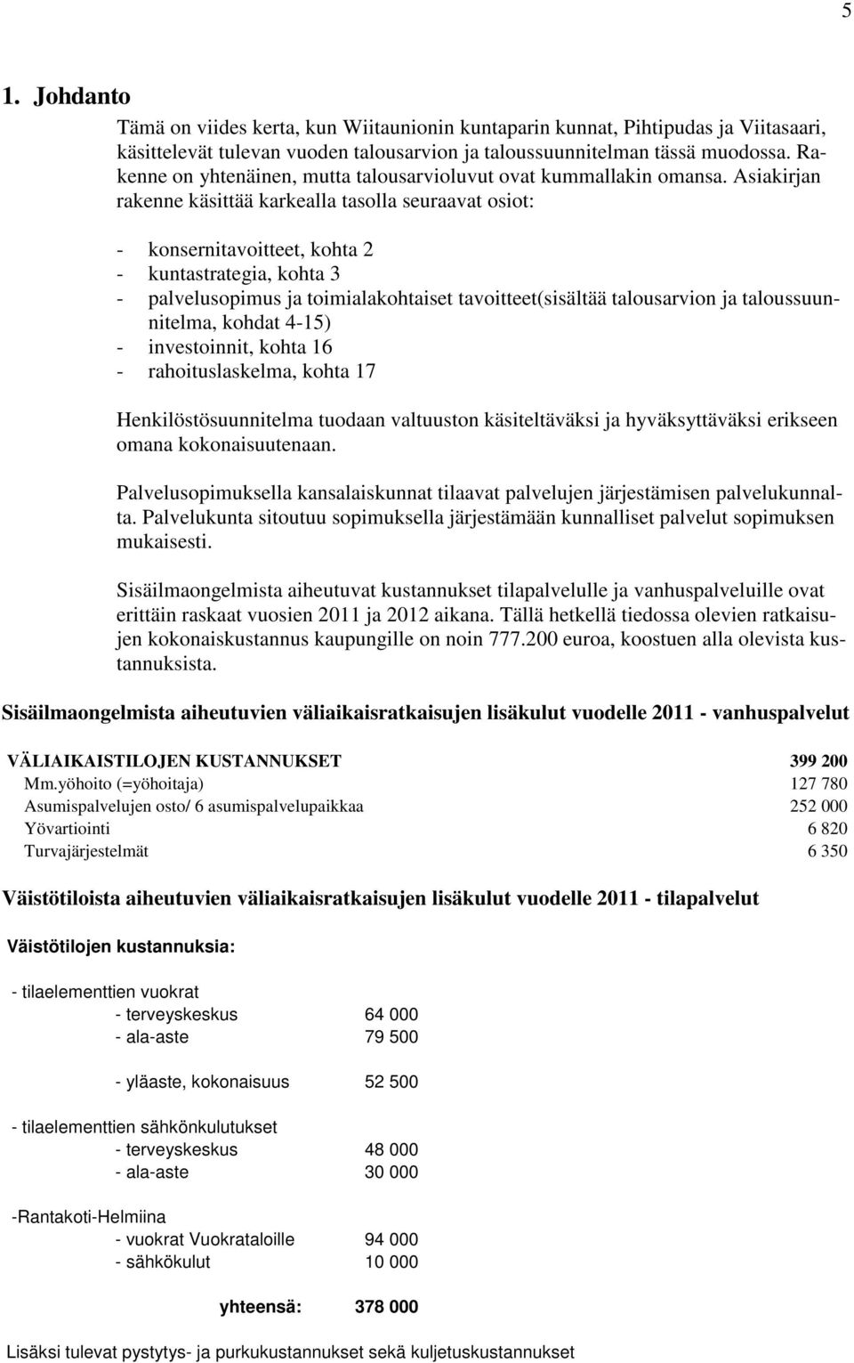 Asiakirjan rakenne käsittää karkealla tasolla seuraavat osiot: - konsernitavoitteet, kohta 2 - kuntastrategia, kohta 3 - palvelusopimus ja toimialakohtaiset tavoitteet(sisältää talousarvion ja