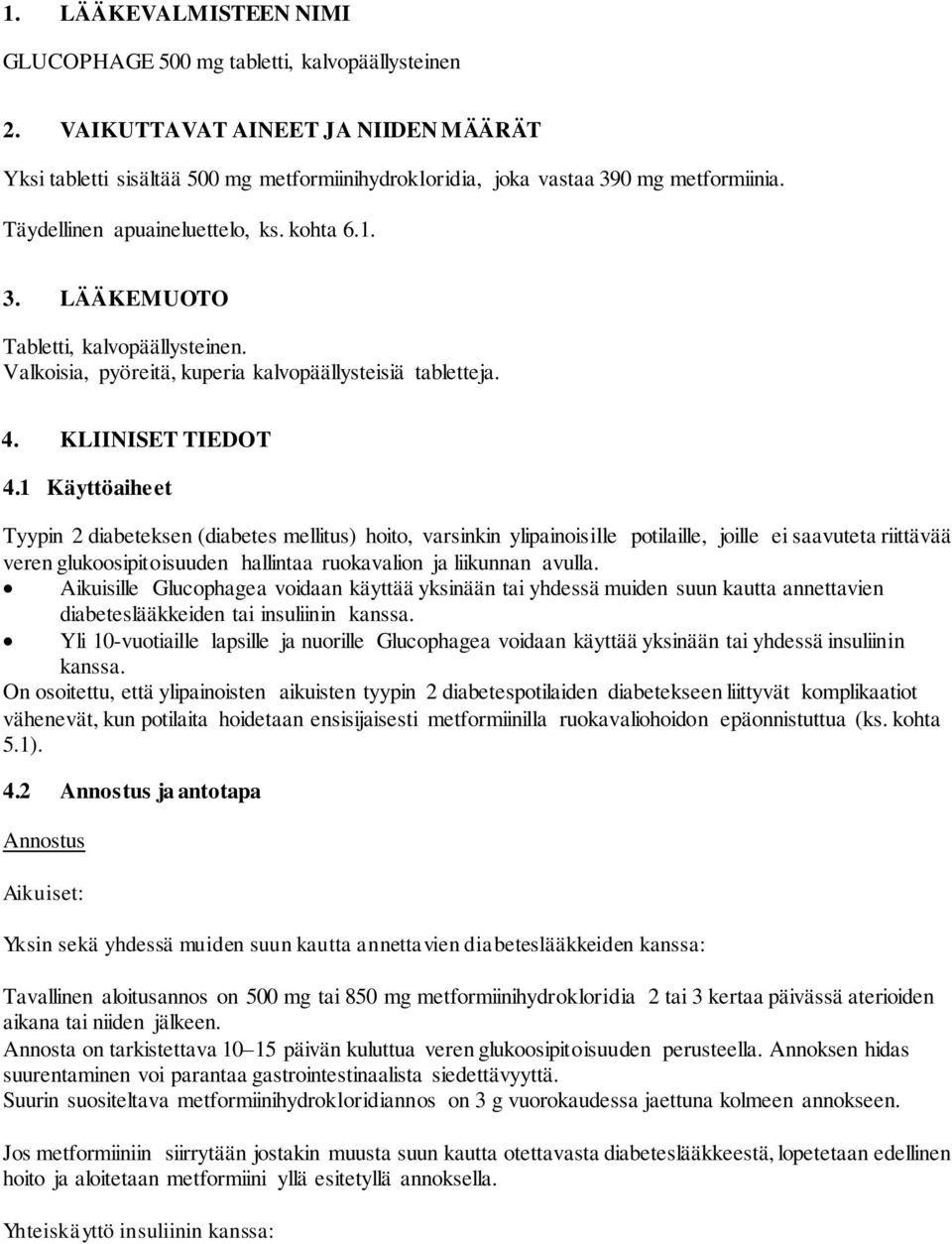 1 Käyttöaiheet Tyypin 2 diabeteksen (diabetes mellitus) hoito, varsinkin ylipainoisille potilaille, joille ei saavuteta riittävää veren glukoosipitoisuuden hallintaa ruokavalion ja liikunnan avulla.