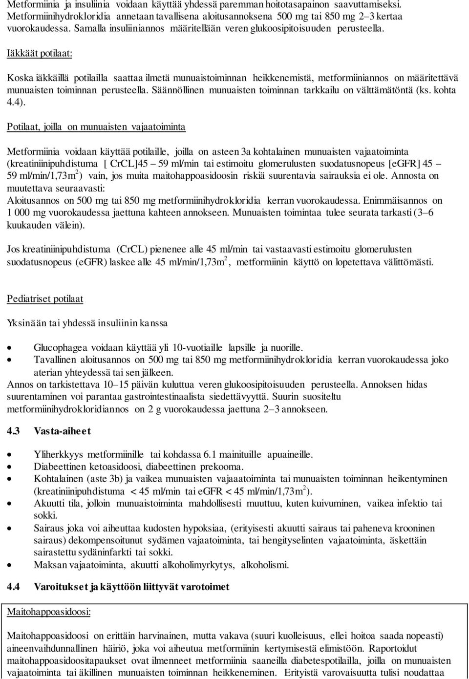 Iäkkäät potilaat: Koska iäkkäillä potilailla saattaa ilmetä munuaistoiminnan heikkenemistä, metformiiniannos on määritettävä munuaisten toiminnan perusteella.