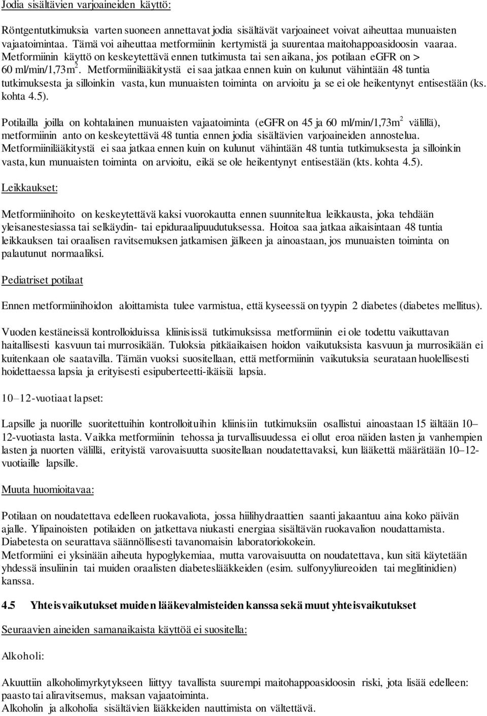 Metformiinilääkitystä ei saa jatkaa ennen kuin on kulunut vähintään 48 tuntia tutkimuksesta ja silloinkin vasta, kun munuaisten toiminta on arvioitu ja se ei ole heikentynyt entisestään (ks. kohta 4.