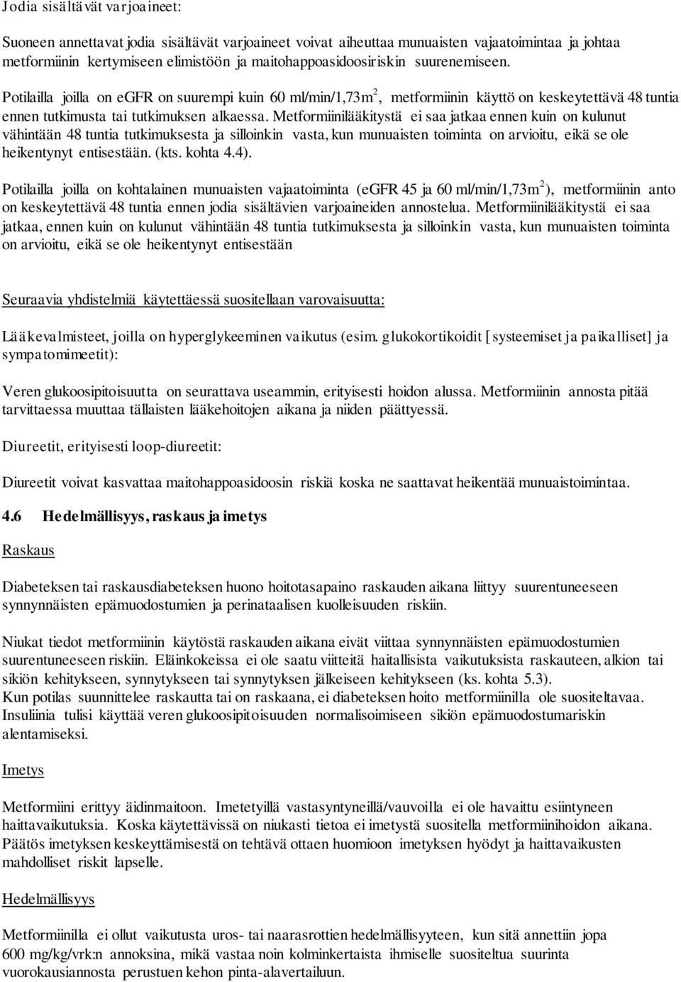 Metformiinilääkitystä ei saa jatkaa ennen kuin on kulunut vähintään 48 tuntia tutkimuksesta ja silloinkin vasta, kun munuaisten toiminta on arvioitu, eikä se ole heikentynyt entisestään. (kts.