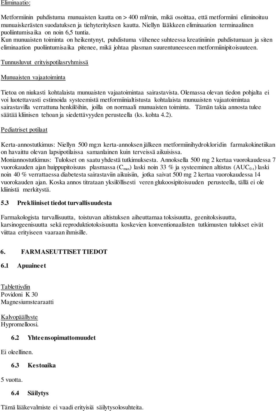 Kun munuaisten toiminta on heikentynyt, puhdistuma vähenee suhteessa kreatiniinin puhdistumaan ja siten eliminaation puoliintumisaika pitenee, mikä johtaa plasman suurentuneeseen