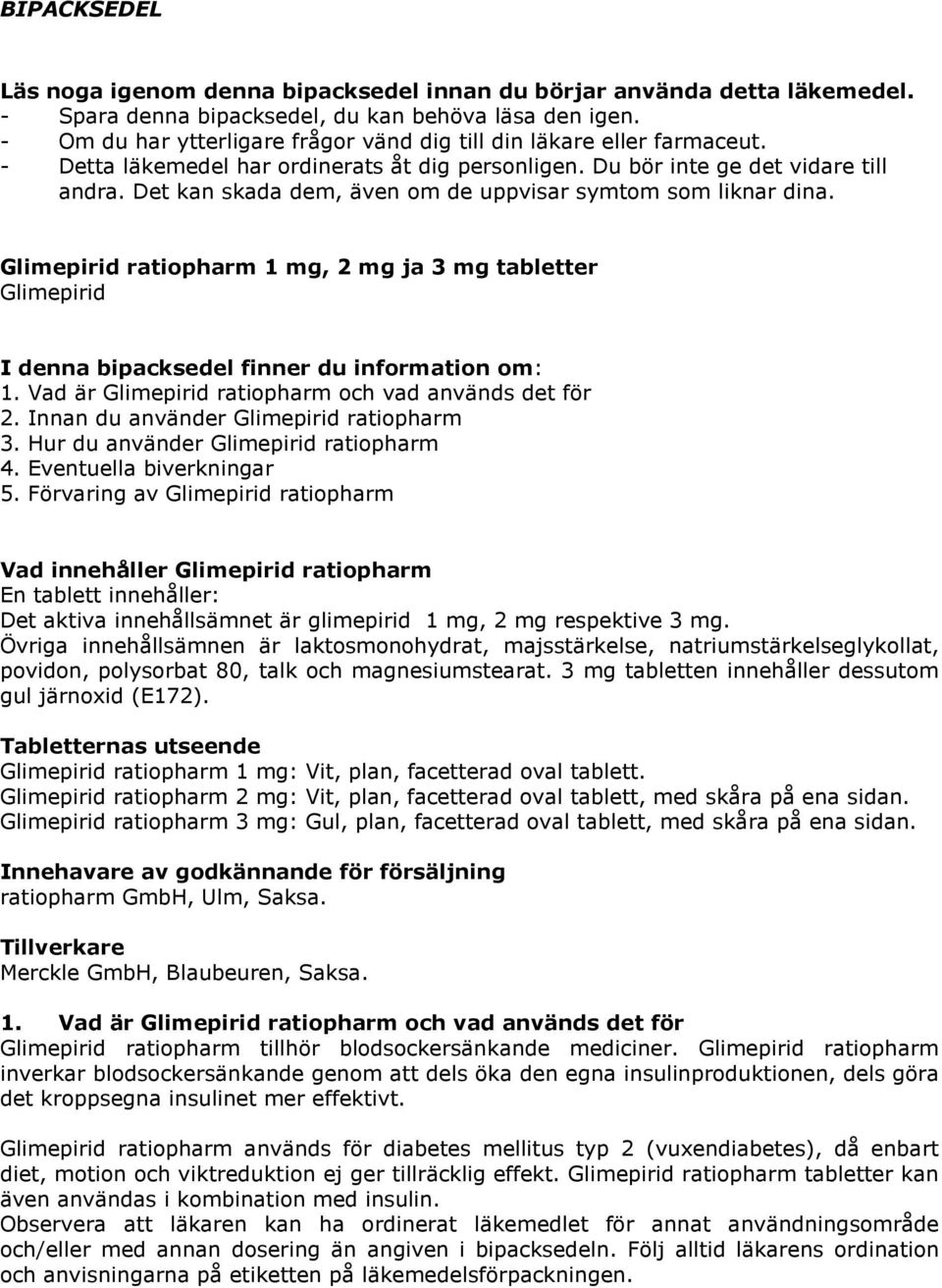 Det kan skada dem, även om de uppvisar symtom som liknar dina. Glimepirid ratiopharm 1 mg, 2 mg ja 3 mg tabletter Glimepirid I denna bipacksedel finner du information om: 1.