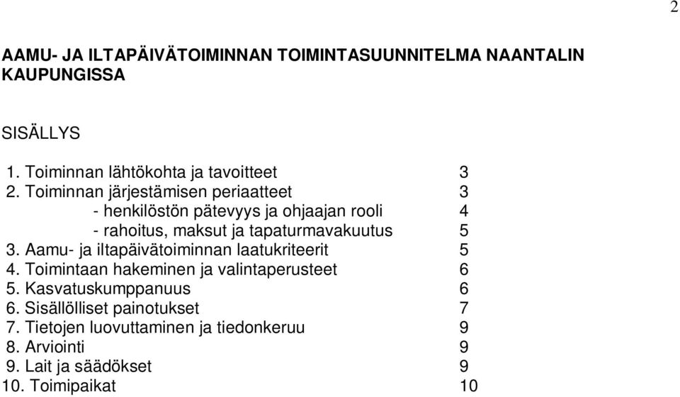 3. Aamu- ja iltapäivätoiminnan laatukriteerit 5 4. Toimintaan hakeminen ja valintaperusteet 6 5. Kasvatuskumppanuus 6 6.