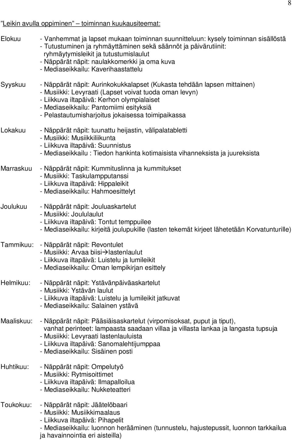 lapsen mittainen) - Musiikki: Levyraati (Lapset voivat tuoda oman levyn) - Liikkuva iltapäivä: Kerhon olympialaiset - Mediaseikkailu: Pantomiimi esityksiä - Pelastautumisharjoitus jokaisessa