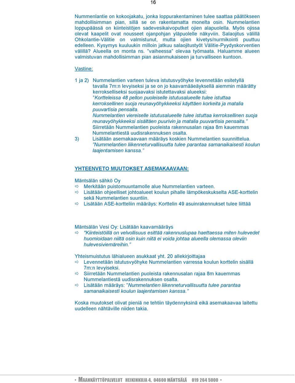 Salaojitus välillä Ohkolantie-Välitie on valmistunut, mutta ojien kivetys/nurmikointi puuttuu edelleen. Kysymys kuuluukin milloin jatkuu salaojitustyöt Välitie-Pyydyskorventien välillä?