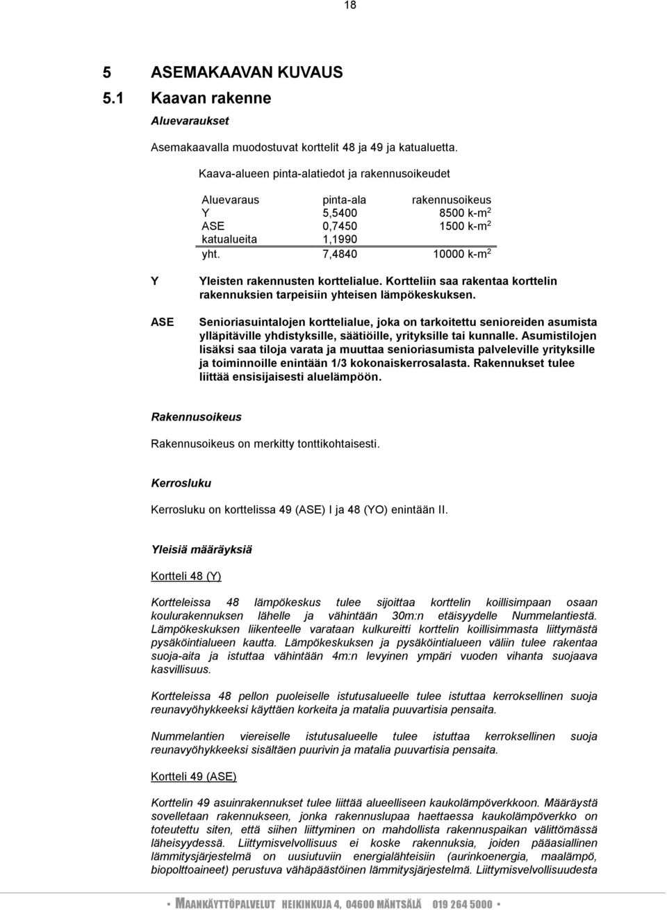 7,4840 10000 k-m 2 Y ASE Yleisten rakennusten korttelialue. Kortteliin saa rakentaa korttelin rakennuksien tarpeisiin yhteisen lämpökeskuksen.