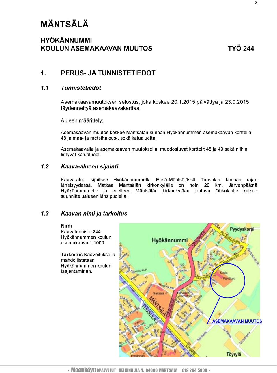 Asemakaavalla ja asemakaavan muutoksella muodostuvat korttelit 48 ja 49 sekä niihin liittyvät katualueet. 1.
