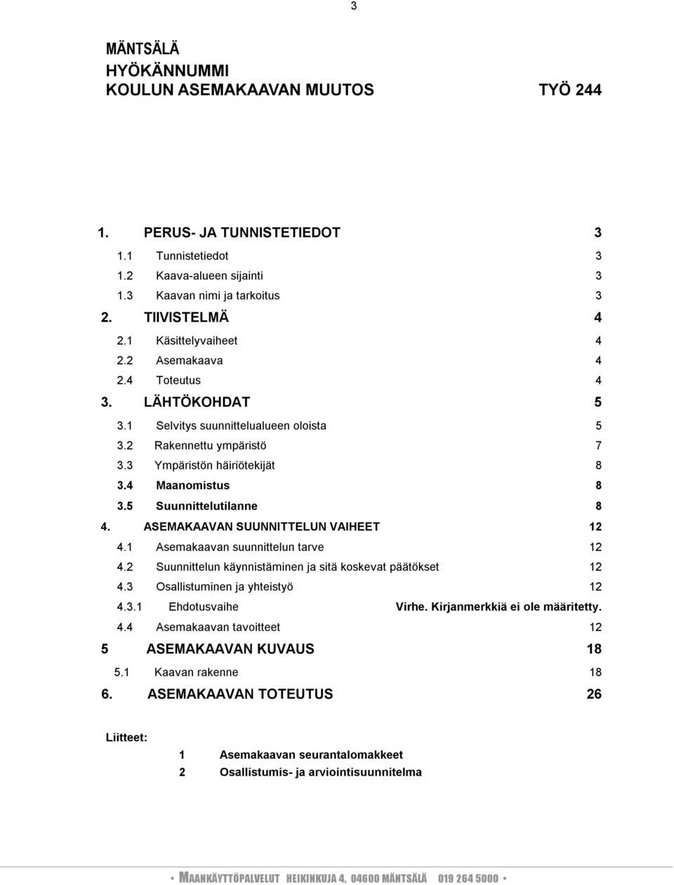 5 Suunnittelutilanne 8 4. ASEMAKAAVAN SUUNNITTELUN VAIHEET 12 4.1 Asemakaavan suunnittelun tarve 12 4.2 Suunnittelun käynnistäminen ja sitä koskevat päätökset 12 4.3 Osallistuminen ja yhteistyö 12 4.