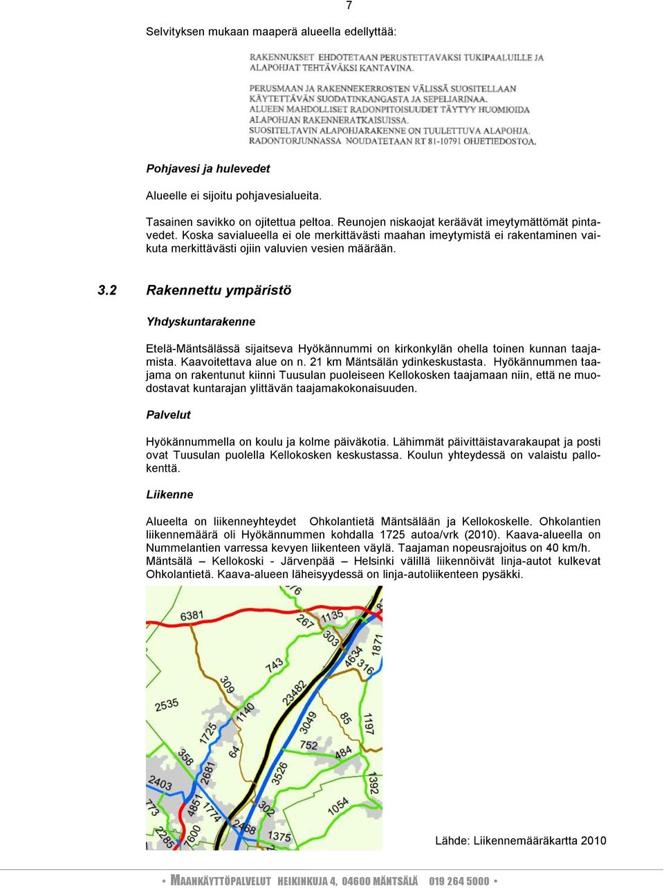 2 Rakennettu ympäristö Yhdyskuntarakenne Etelä-Mäntsälässä sijaitseva Hyökännummi on kirkonkylän ohella toinen kunnan taajamista. Kaavoitettava alue on n. 21 km Mäntsälän ydinkeskustasta.