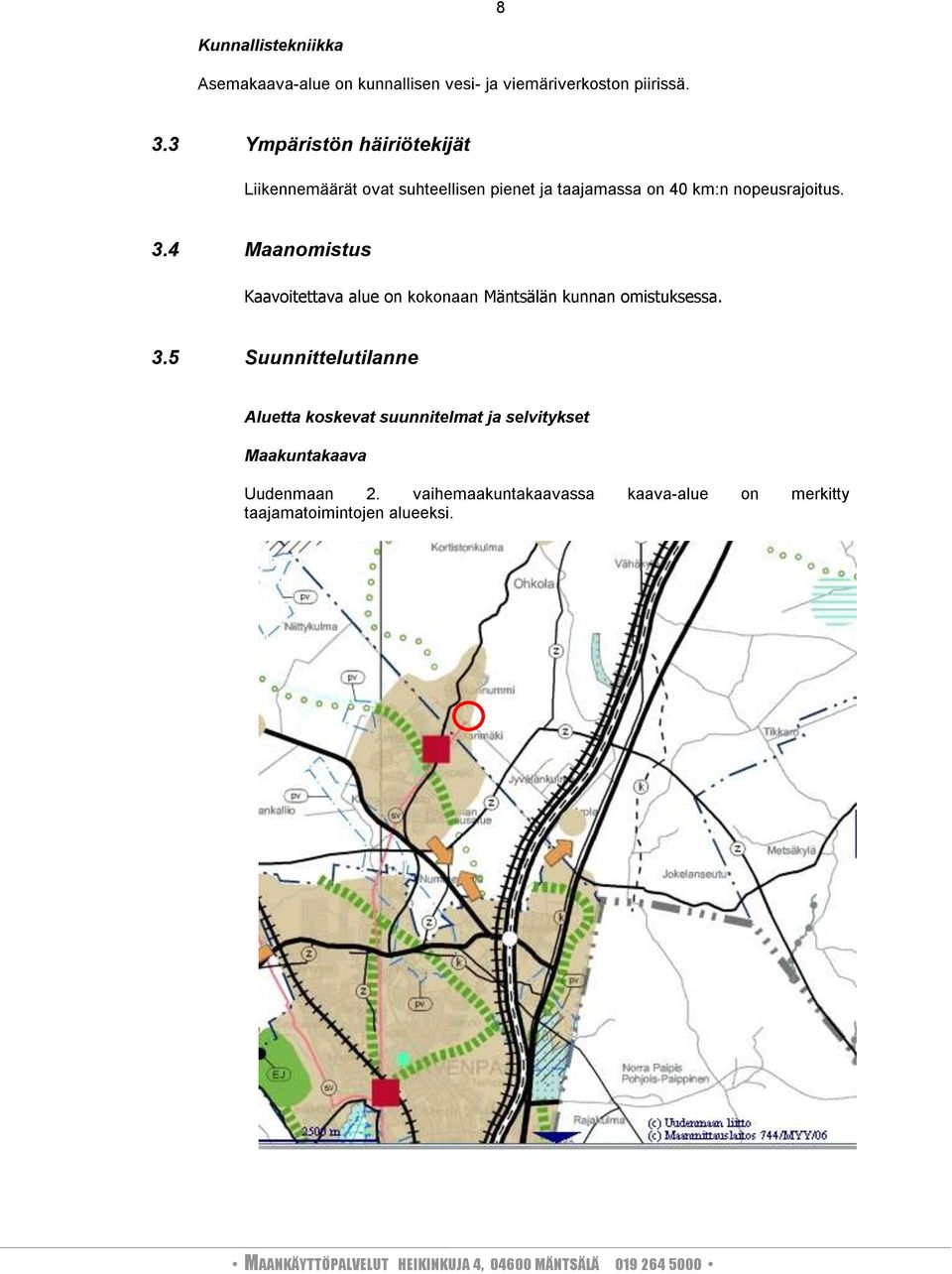 4 Maanomistus Kaavoitettava alue on kokonaan Mäntsälän kunnan omistuksessa. 3.