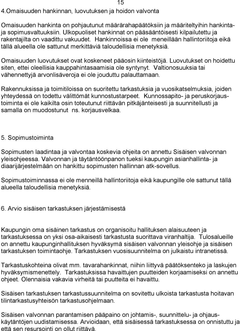 Hankinnoissa ei ole meneillään hallintoriitoja eikä tällä alueella ole sattunut merkittäviä taloudellisia menetyksiä. Omaisuuden luovutukset ovat koskeneet pääosin kiinteistöjä.