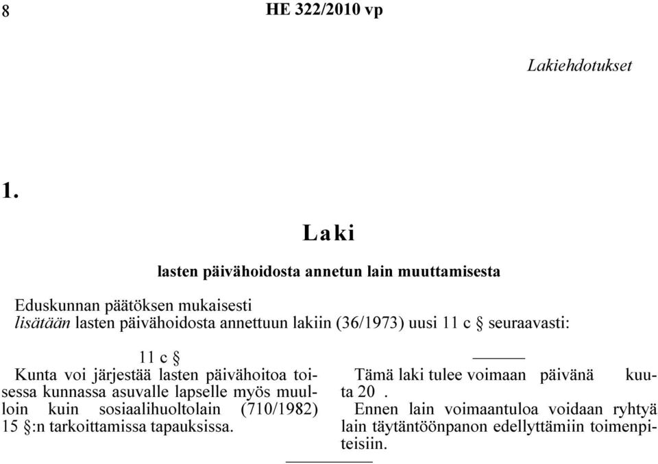 annettuun lakiin (36/1973) uusi 11 c seuraavasti: 11 c Kunta voi järjestää lasten päivähoitoa toisessa Tämä laki tulee