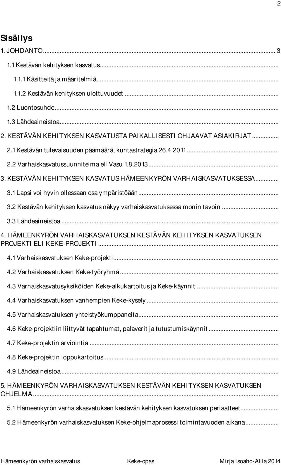 KESTÄVÄN KEHITYKSEN KASVATUS HÄMEENKYRÖN VARHAISKASVATUKSESSA... 3.1 Lapsi voi hyvin ollessaan osa ympäristöään... 3.2 Kestävän kehityksen kasvatus näkyy varhaiskasvatuksessa monin tavoin... 3.3 Lähdeaineistoa.